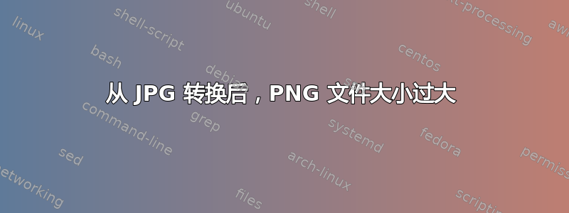 从 JPG 转换后，PNG 文件大小过大