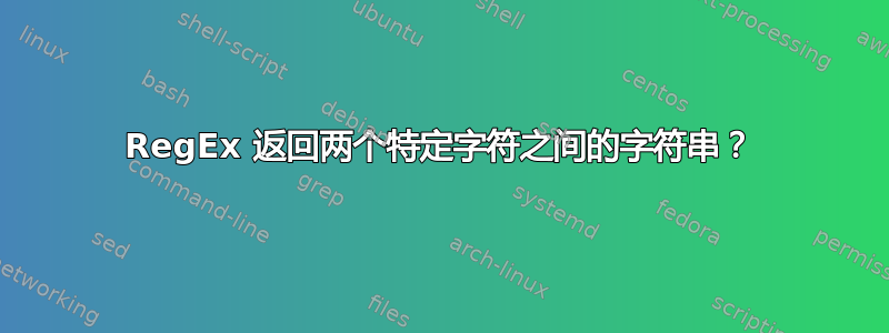 RegEx 返回两个特定字符之间的字符串？