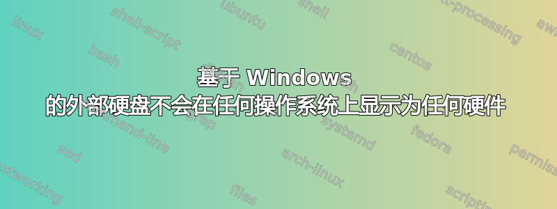 基于 Windows 的外部硬盘不会在任何操作系统上显示为任何硬件