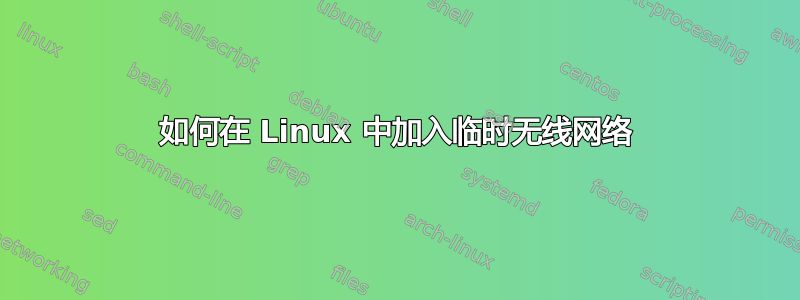 如何在 Linux 中加入临时无线网络