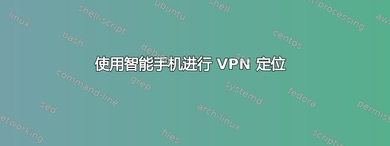 使用智能手机进行 VPN 定位 