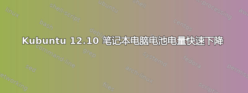 Kubuntu 12.10 笔记本电脑电池电量快速下降