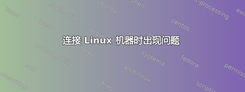 连接 Linux 机器时出现问题