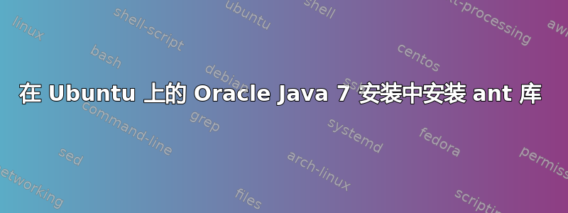 在 Ubuntu 上的 Oracle Java 7 安装中安装 ant 库