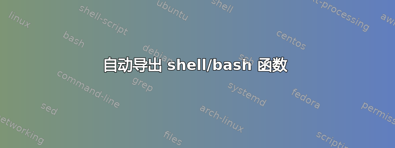 自动导出 shell/bash 函数