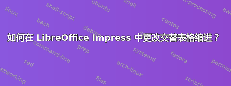 如何在 LibreOffice Impress 中更改交替表格缩进？