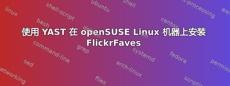 使用 YAST 在 openSUSE Linux 机器上安装 FlickrFaves