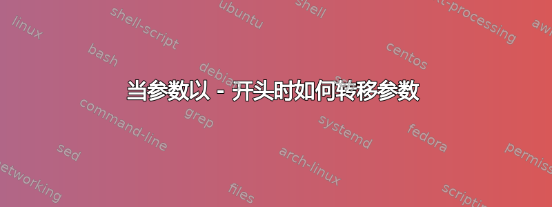 当参数以 - 开头时如何转移参数