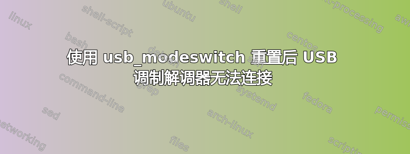 使用 usb_modeswitch 重置后 USB 调制解调器无法连接