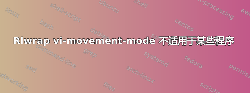 Rlwrap vi-movement-mode 不适用于某些程序