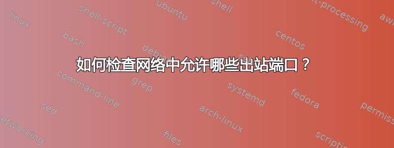 如何检查网络中允许哪些出站端口？