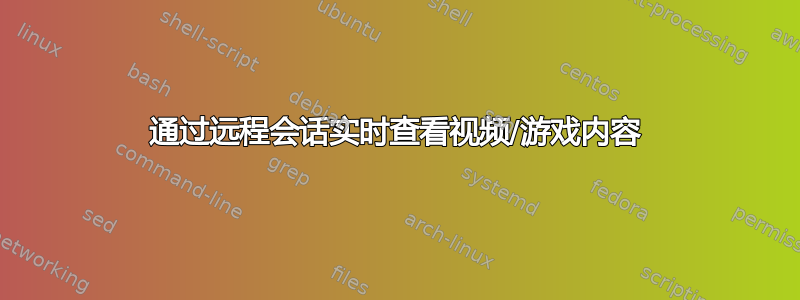 通过远程会话实时查看视频/游戏内容