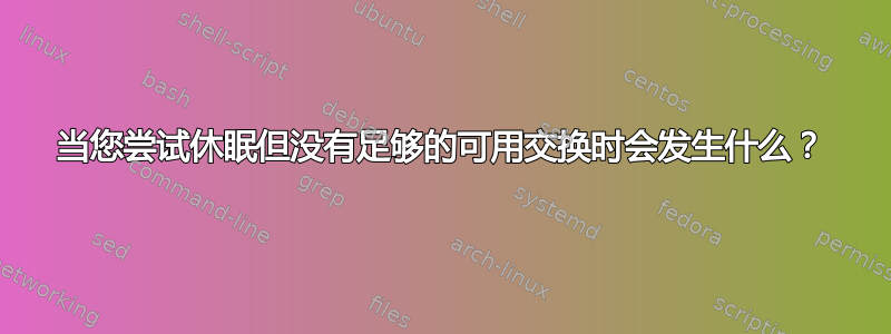 当您尝试休眠但没有足够的可用交换时会发生什么？