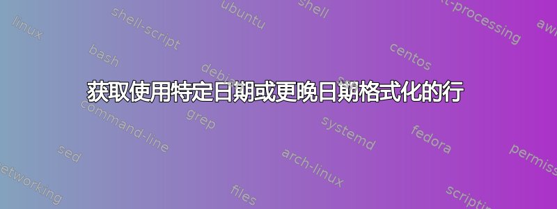 获取使用特定日期或更晚日期格式化的行