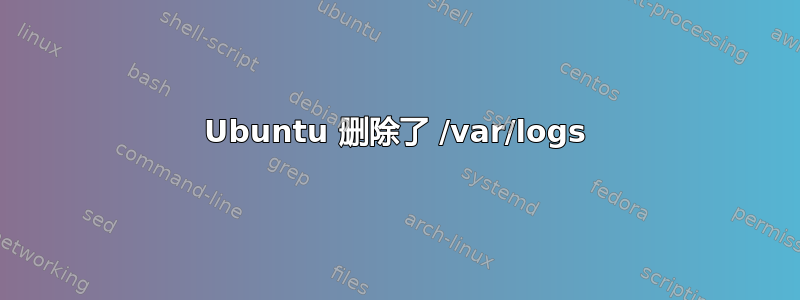 Ubuntu 删除了 /var/logs