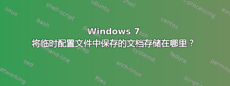 Windows 7 将临时配置文件中保存的文档存储在哪里？