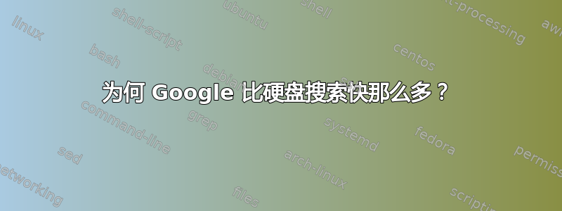 为何 Google 比硬盘搜索快那么多？