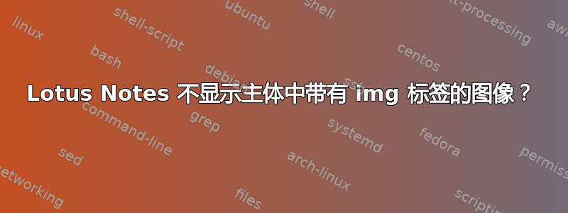 Lotus Notes 不显示主体中带有 img 标签的图像？