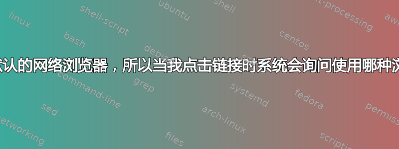 我没有默认的网络浏览器，所以当我点击链接时系统会询问使用哪种浏览器？