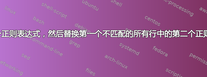 替换一个正则表达式，然后替换第一个不匹配的所有行中的第二个正则表达式