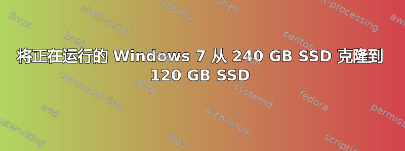 将正在运行的 Windows 7 从 240 GB SSD 克隆到 120 GB SSD