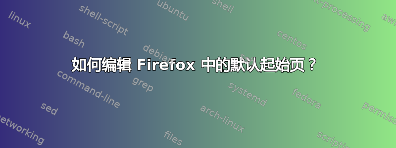 如何编辑 Firefox 中的默认起始页？