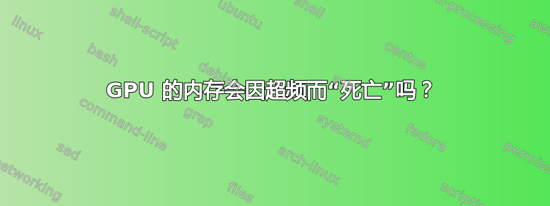 GPU 的内存会因超频而“死亡”吗？