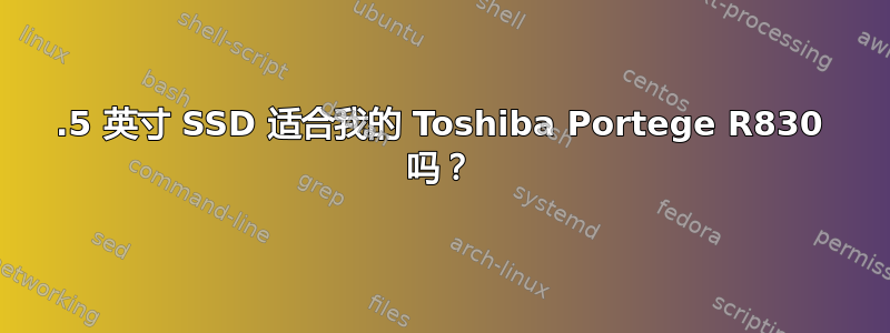 2.5 英寸 SSD 适合我的 Toshiba Portege R830 吗？