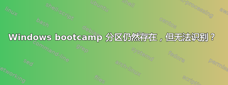 Windows bootcamp 分区仍然存在，但无法识别？