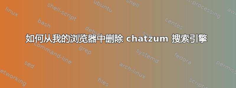 如何从我的浏览器中删除 chatzum 搜索引擎