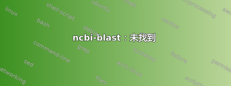 ncbi-blast：未找到