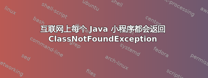 互联网上每个 Java 小程序都会返回 ClassNotFoundException