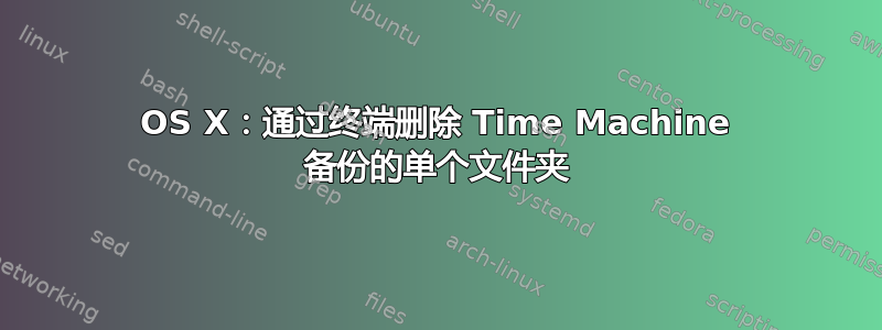 OS X：通过终端删除 Time Machine 备份的单个文件夹