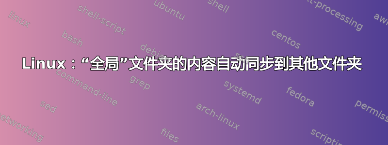 Linux：“全局”文件夹的内容自动同步到其他文件夹