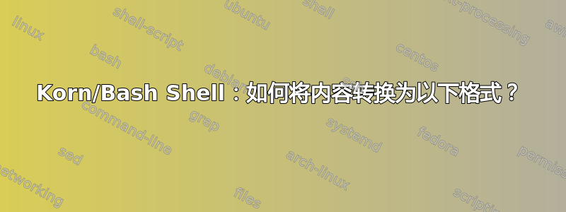 Korn/Bash Shell：如何将内容转换为以下格式？