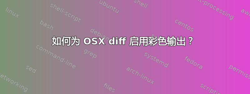 如何为 OSX diff 启用彩色输出？