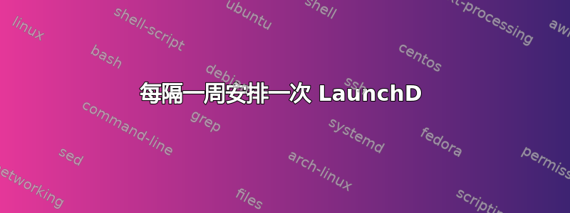 每隔一周安排一次 LaunchD