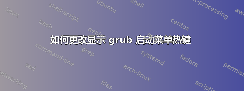 如何更改显示 grub 启动菜单热键