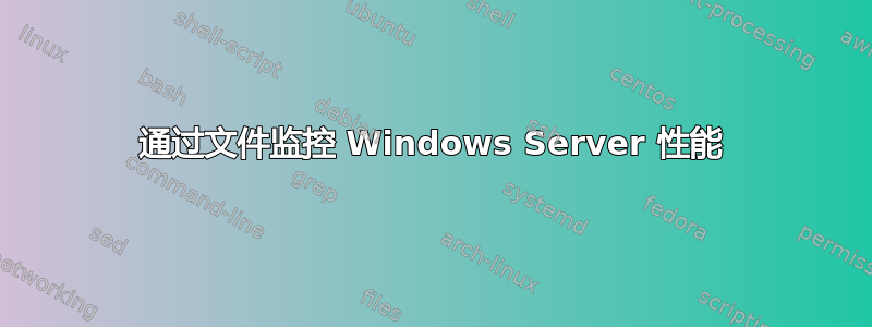 通过文件监控 Windows Server 性能