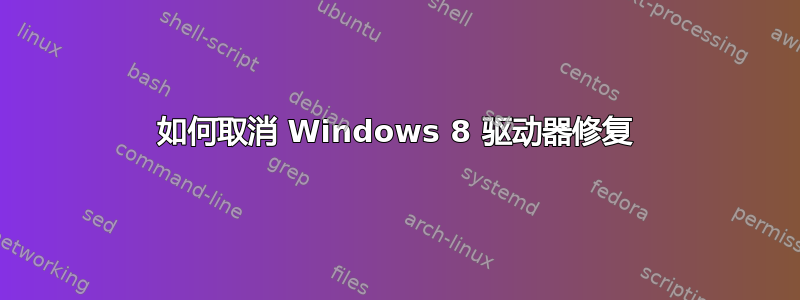 如何取消 Windows 8 驱动器修复