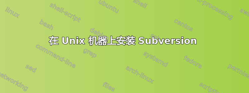 在 Unix 机器上安装 Subversion