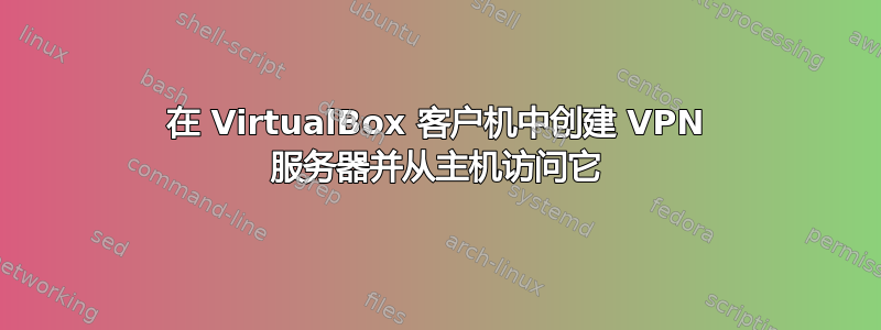 在 VirtualBox 客户机中创建 VPN 服务器并从主机访问它