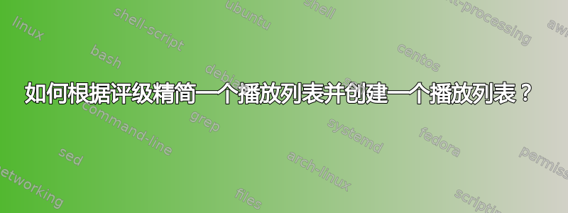 如何根据评级精简一个播放列表并创建一个播放列表？