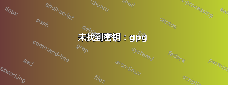 未找到密钥：gpg