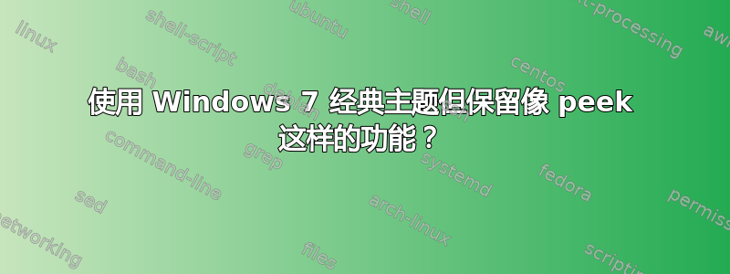 使用 Windows 7 经典主题但保留像 peek 这样的功能？