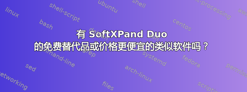 有 SoftXPand Duo 的免费替代品或价格更便宜的类似软件吗？