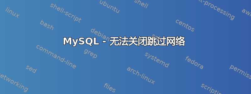 MySQL - 无法关闭跳过网络