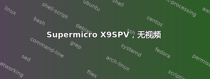 Supermicro X9SPV，无视频