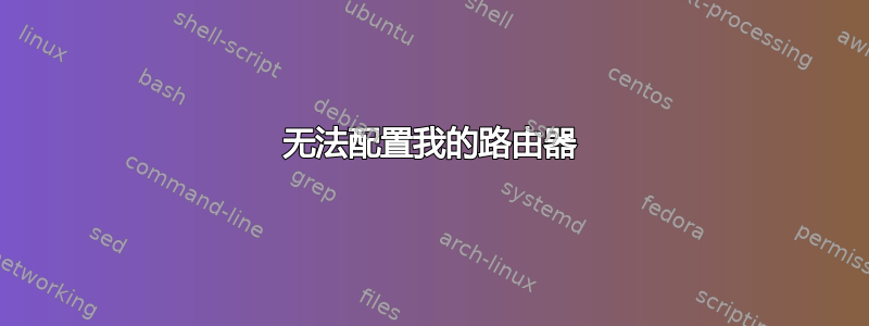 无法配置我的路由器