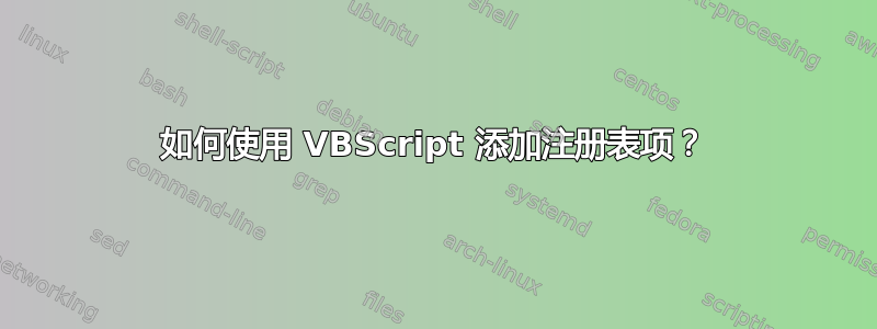 如何使用 VBScript 添加注册表项？